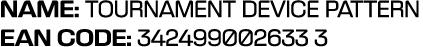 NAME: TOURNAMENT DEVICE PATTERN EAN CODE: 342499002633 3