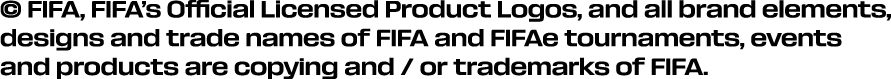 © FIFA, FIFA’s Official Licensed Product Logos, and all brand elements, designs and trade names of FIFA and FIFAe tou...
